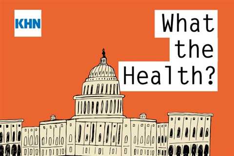KHN’s ‘What the Health?’: ACA Open Enrollment Without the Drama