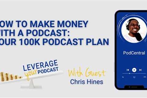How To Make Money With A Podcast - Your 100K Podcast Plan with Chris Hines