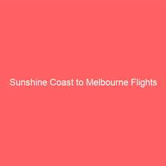 Sunshine Coast to Melbourne Flights