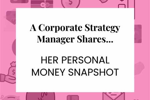 Money Snapshot: A Corporate Strategy Manager Shares Thoughts on Her MBA and Avoiding Lifestyle Creep