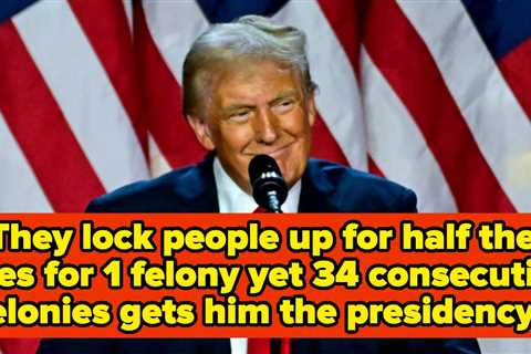 People Are Pointing Out The Hypocrisy Of Donald Trump Being Elected President With 34 Felonies