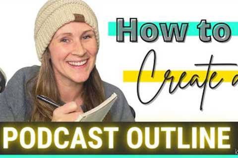 Solo Podcast Episode Ideas, How to Create an Outline